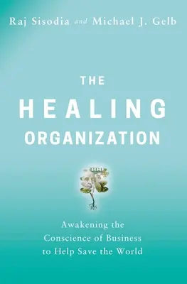 Uzdrawiająca organizacja: Przebudzenie sumienia biznesu, aby pomóc ocalić świat - The Healing Organization: Awakening the Conscience of Business to Help Save the World