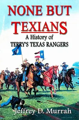 Nikt oprócz Teksańczyków: Historia teksańskich strażników Terry'ego - None But Texians: A History of Terry's Texas Rangers