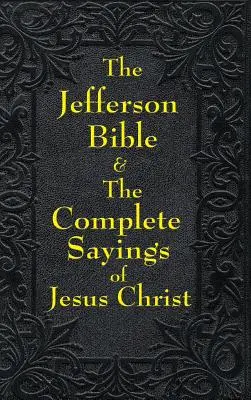 Biblia Jeffersona i kompletne wypowiedzi Jezusa Chrystusa - Jefferson Bible & The Complete Sayings of Jesus Christ