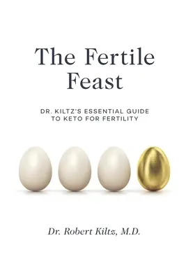 Żyzne święto: Niezbędny przewodnik dr Kiltza po keto sposobie życia - The Fertile Feast: Dr. Kiltz's Essential Guide to a Keto Way of Life