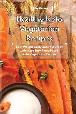 Zdrowe przepisy wegetariańskie Keto: Łatwo schudnij i poczuj się świetnie dzięki tym łatwym roślinnym przepisom wegetariańskim Keto - Healthy Keto Vegetarian Recipes: Lose Weight Easily and Feel Great with these Easy Plant-Based Keto Vegetarian Recipes