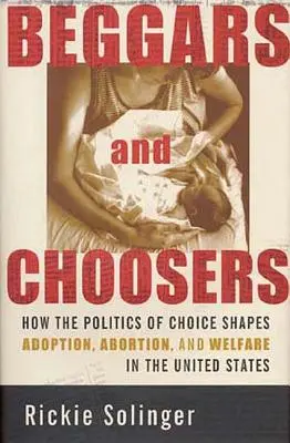 Żebracy i wybrańcy: Jak polityka wyboru kształtuje adopcję, aborcję i opiekę społeczną w Stanach Zjednoczonych - Beggars and Choosers: How the Politics of Choice Shapes Adoption, Abortion, and Welfare in the United States