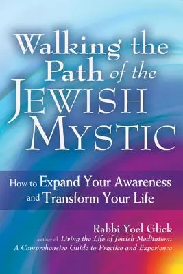 Krocząc ścieżką żydowskiego mistyka: jak poszerzyć swoją świadomość i zmienić swoje życie - Walking the Path of the Jewish Mystic: How to Expand Your Awareness and Transform Your Life