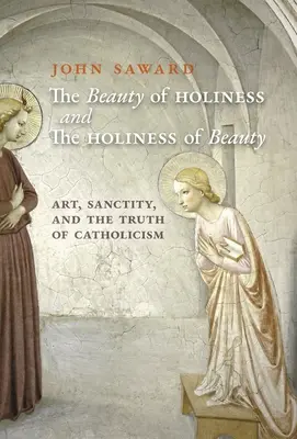 Piękno świętości i świętość piękna: Sztuka, świętość i prawda katolicyzmu - The Beauty of Holiness and the Holiness of Beauty: Art, Sanctity, and the Truth of Catholicism