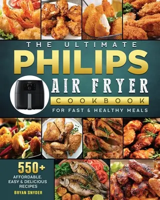 Najlepsza książka kucharska Philips Air fryer: 550+ niedrogich, łatwych i pysznych przepisów na szybkie i zdrowe posiłki - The Ultimate Philips Air fryer Cookbook: 550+ Affordable, Easy & Delicious Recipes For Fast & Healthy Meals