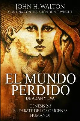 El Mundo Perdido de Adn Y Eva: Gnesis 2-3 Y El Debate de Los Orgenes Humanos