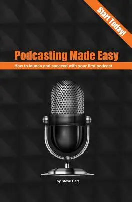 Podcasting Made Easy (wydanie 2): Jak uruchomić i odnieść sukces z pierwszym podcastem - Podcasting Made Easy (2nd edition): How to launch and succeed with your first podcast