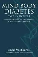 Mind Body Diabetes Type 1 i Type 2: Pozytywne, skuteczne i sprawdzone rozwiązanie, aby raz na zawsze zatrzymać cukrzycę - Mind Body Diabetes Type 1 and Type 2: A Positive, Powerful and Proven Solution to Stop Diabetes Once and for All