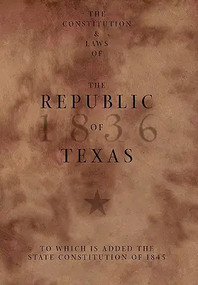 Konstytucja i prawa Republiki Teksasu, do których dodano konstytucję stanową z 1845 r. - The Constitution and Laws of the Republic of Texas, to Which Is Added the State Constitution of 1845