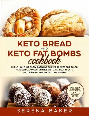 Książka kucharska Keto Bread i Keto Fat Bombs: Proste domowe przepisy na spalanie tłuszczu o niskiej zawartości węglowodanów dla diet paleo, ketogenicznych i bezglutenowych. Idealne smakołyki i des - Keto Bread and Keto Fat Bombs Cookbook: Simple Homemade Low-Carb Fat Burner Recipes For Paleo, Ketogenic and Gluten-free Diets. Perfect Treats and Des