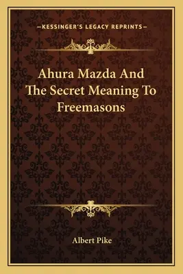 Ahura Mazda i sekretne znaczenie dla masonów - Ahura Mazda and the Secret Meaning to Freemasons