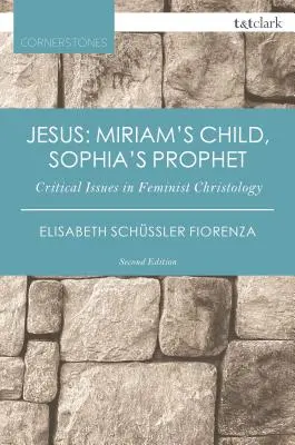 Jezus: dziecko Miriam, prorok Zofii: krytyczne zagadnienia chrystologii feministycznej - Jesus: Miriam's Child, Sophia's Prophet: Critical Issues in Feminist Christology