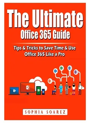 Kompletny przewodnik po usłudze Office 365: Porady i wskazówki pozwalające zaoszczędzić czas i korzystać z Office 365 jak profesjonalista - The Ultimate Office 365 Guide: Tips & Tricks to Save Time & Use Office 365 Like a Pro