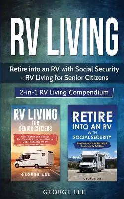 RV Living: Emerytura w kamperze z zabezpieczeniem społecznym + Życie w kamperze dla seniorów: Kompendium życia w kamperze 2 w 1 - RV Living: Retire Into an RV with Social Security + RV Living for Senior Citizens: 2-in-1 RV Living Compendium