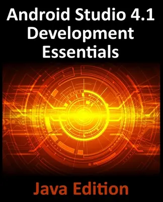 Android Studio 4.1 Development Essentials - Java Edition: Tworzenie aplikacji na Androida 11 przy użyciu Android Studio 4.1, Java i Android Jetpack - Android Studio 4.1 Development Essentials - Java Edition: Developing Android 11 Apps Using Android Studio 4.1, Java and Android Jetpack