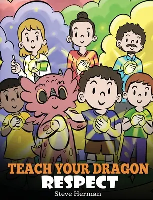 Naucz smoka szacunku: Opowieść o szacunku - Teach Your Dragon Respect: A Story About Being Respectful