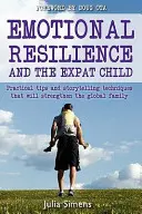 Odporność emocjonalna i dziecko emigrantów: Praktyczne techniki opowiadania historii, które wzmocnią globalną rodzinę - Emotional Resilience and the Expat Child: Practical Storytelling Techniques That Will Strengthen the Global Family