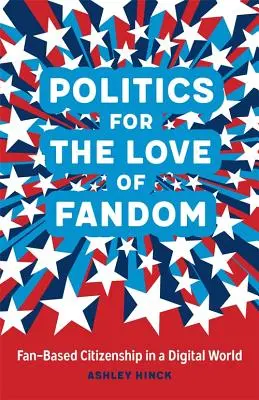 Polityka z miłości do fandomu: Obywatelstwo oparte na fanach w cyfrowym świecie - Politics for the Love of Fandom: Fan-Based Citizenship in a Digital World