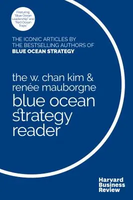 The W. Chan Kim and Rene Mauborgne Blue Ocean Strategy Reader: Kultowe artykuły bestsellerowych autorów W. Chan Kim i Rene Mauborgne - The W. Chan Kim and Rene Mauborgne Blue Ocean Strategy Reader: The Iconic Articles by Bestselling Authors W. Chan Kim and Rene Mauborgne