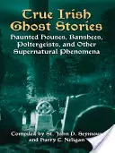 Prawdziwe irlandzkie historie o duchach: Nawiedzone domy, banshee, poltergeisty i inne zjawiska nadprzyrodzone - True Irish Ghost Stories: Haunted Houses, Banshees, Poltergeists, and Other Supernatural Phenomena