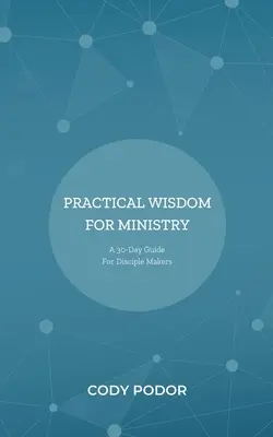 Praktyczna mądrość dla służby: 30-dniowy przewodnik dla twórców uczniów - Practical Wisdom For Ministry: A 30-Day Guide For Disciple Makers