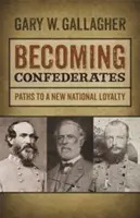 Stawanie się Konfederatami: Ścieżki do nowej narodowej lojalności - Becoming Confederates: Paths to a New National Loyalty