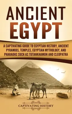 Starożytny Egipt: Urzekający przewodnik po historii Egiptu, starożytnych piramidach, świątyniach, egipskiej mitologii i faraonach, takich jak Tutenchamon. - Ancient Egypt: A Captivating Guide to Egyptian History, Ancient Pyramids, Temples, Egyptian Mythology, and Pharaohs such as Tutankham