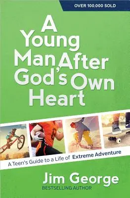 Młody człowiek według Bożego serca: Przewodnik nastolatka po życiu pełnym ekstremalnych przygód - A Young Man After God's Own Heart: A Teen's Guide to a Life of Extreme Adventure