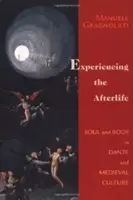 Doświadczanie życia pozagrobowego: Dusza i ciało w kulturze Dantego i średniowiecza - Experiencing the Afterlife: Soul and Body in Dante and Medieval Culture