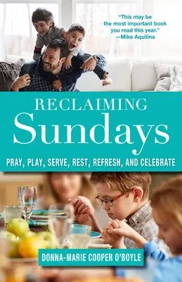 Odzyskiwanie niedziel: Modlić się, bawić, służyć, odpoczywać, odświeżać i świętować - Reclaiming Sundays: Pray, Play, Serve, Rest, Refresh, and Celebrate