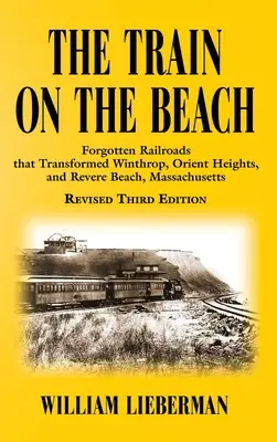 Pociąg na plaży: Zapomniane linie kolejowe, które przekształciły Winthrop, Orient Heights i Revere Beach w Massachusetts - The Train on the Beach: Forgotten Railroads that Transformed Winthrop, Orient Heights, and Revere Beach, Massachusetts