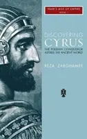 Odkrywanie Cyrusa: perski zdobywca na czele starożytnego świata - Discovering Cyrus: The Persian Conqueror Astride the Ancient World