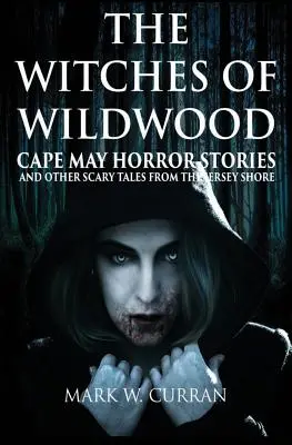 Czarownice z Wildwood: Opowieści grozy z Cape May i inne przerażające historie z Jersey Shore - The Witches of Wildwood: Cape May Horror Stories and Other Scary Tales from the Jersey Shore