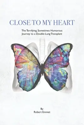 Close to My Heart: Przerażająca, czasem humorystyczna podróż do podwójnego przeszczepu płuc - Close to My Heart: The Terrifying, Sometimes Humorous Journey to a Double-Lung Transplant