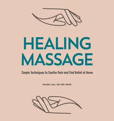 Masaż leczniczy: Proste techniki łagodzenia bólu i znajdowania ulgi w domu - Healing Massage: Simple Techniques to Soothe Pain and Find Relief at Home