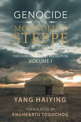 Ludobójstwo na mongolskim stepie: relacje z pierwszej ręki o ludobójstwie w południowej Mongolii podczas chińskiej rewolucji kulturalnej, tom I - Genocide on the Mongolian Steppe: First-Hand Accounts of Genocide in Southern Mongolia During the Chinese Cultural Revolution Volume I