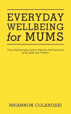 Codzienne dobre samopoczucie dla mam: Trzydzieści zmieniających życie narzędzi, które pomogą ci odnieść sukces w wychowywaniu dzieci - Everyday Wellbeing for Mums: Thirty Life-Changing Tools to Help You Feel Successful as You Raise Your Children