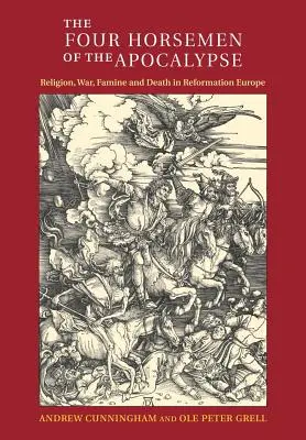 Czterej jeźdźcy Apokalipsy: Religia, wojna, głód i śmierć w reformowanej Europie - The Four Horsemen of the Apocalypse: Religion, War, Famine and Death in Reformation Europe