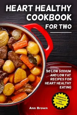 Zdrowa książka kucharska dla dwojga: 50 przepisów o niskiej zawartości sodu i tłuszczu dla zdrowego odżywiania serca - Heart Healthy Cookbook for Two: 50 Low Sodium and Low Fat Recipes for Heart Healthy Eating