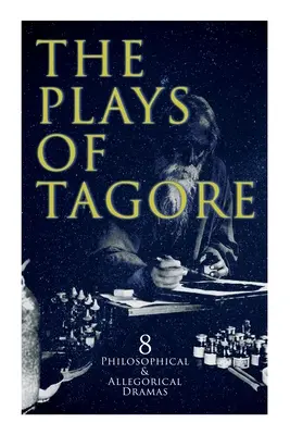 The Plays of Tagore: 8 dramatów filozoficznych i alegorycznych: The Post Office, Chitra, The Cycle of Spring, The King of the Dark Chamber, Sany - The Plays of Tagore: 8 Philosophical & Allegorical Dramas: The Post Office, Chitra, The Cycle of Spring, The King of the Dark Chamber, Sany