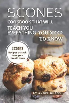 Scones: książka kucharska, która nauczy Cię wszystkiego, co musisz wiedzieć: Przepisy na podpłomyki, które zapierają dech w piersiach - Scones Cookbook That Will Teach You Everything You Need to Know: Scones Recipes That Will Take Your Breath Away