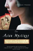Azjatycka mistyka: Smocze damy, gejsze i nasze fantazje o egzotycznym Wschodzie - The Asian Mystique: Dragon Ladies, Geisha Girls, & Our Fantasies of the Exotic Orient