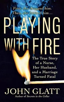 Igrając z ogniem: Prawdziwa historia pielęgniarki, jej męża i fatalnego małżeństwa - Playing with Fire: The True Story of a Nurse, Her Husband, and a Marriage Turned Fatal