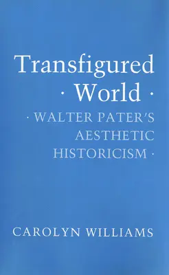 Przemieniony świat: Estetyczny historyzm Waltera Patera - Transfigured World: Walter Pater's Aesthetic Historicism