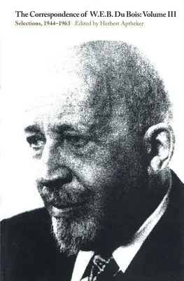 Korespondencja W.E.B. Du Bois, tom III: Wybór, 1944-1963 - The Correspondence of W.E.B. Du Bois, Volume III: Selections, 1944-1963