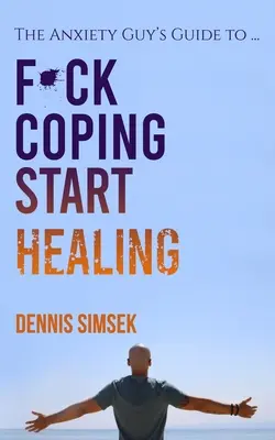 Fuck Coping Start Healing: The Anxiety Guy's Guide To ...