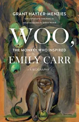 Woo, małpa, która zainspirowała Emily Carr: Biografia - Woo, the Monkey Who Inspired Emily Carr: A Biography