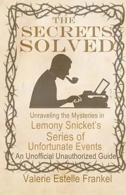 Tajemnice rozwiązane: Rozwikłanie tajemnic Serii Niefortunnych Zdarzeń Lemony'ego Snicketa - The Secrets Solved: Unraveling the Mysteries of Lemony Snicket's a Series of Unfortunate Events