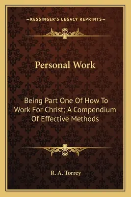 Praca osobista: część pierwsza książki Jak pracować dla Chrystusa; Kompendium skutecznych metod - Personal Work: Being Part One of How to Work for Christ; A Compendium of Effective Methods