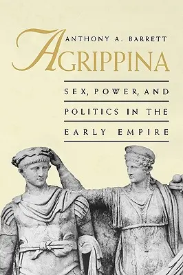 Agrippina: Seks, władza i polityka we wczesnym imperium - Agrippina: Sex, Power, and Politics in the Early Empire